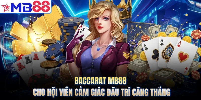 Baccarat MB88 Cho Hội Viên Cảm Giác Đấu Trí Căng Thẳng