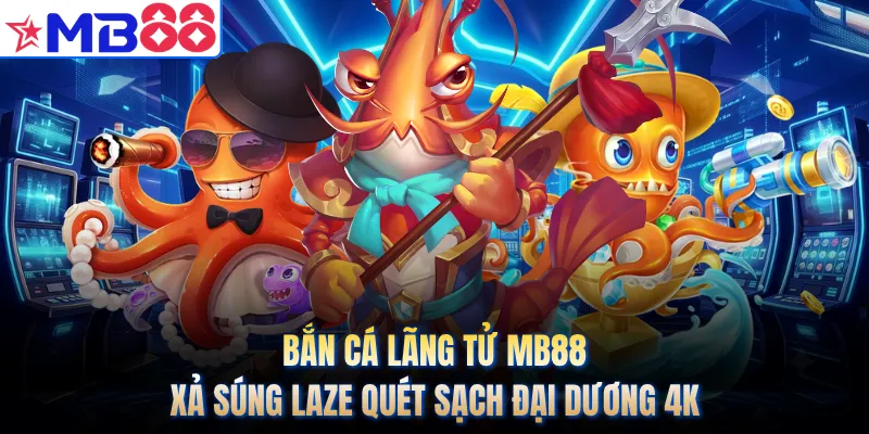 Bắn Cá Lãng Tử MB88 - Xả Súng Laze Quét Sạch Đại Dương 4K