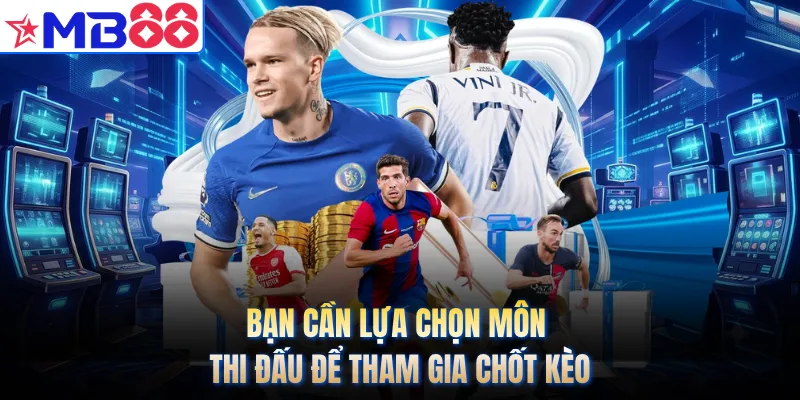 Bạn cần lựa chọn môn thi đấu để tham gia chốt kèo