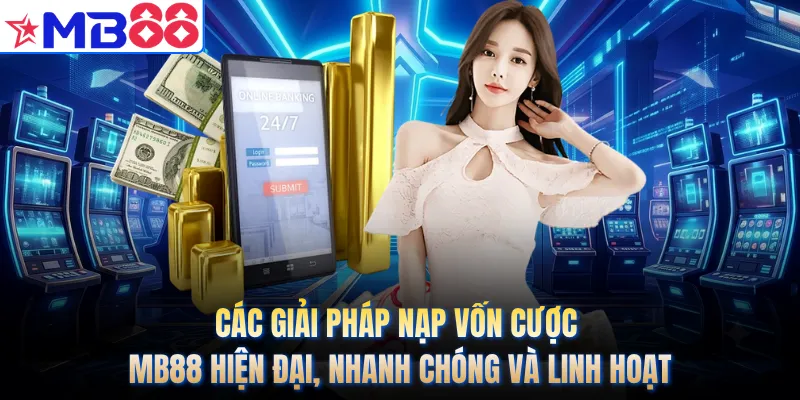 Các giải pháp nạp vốn cược MB88 hiện đại, nhanh chóng và linh hoạt.