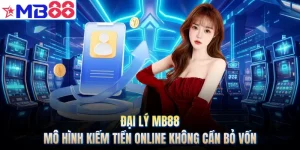 Đại Lý MB88 - Mô Hình Kiếm Tiền Online Không Cần Bỏ Vốn