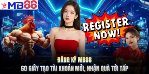 Đăng Ký MB88 - 60 Giây Tạo Tài Khoản Mới, Nhận Quà Tới Tấp