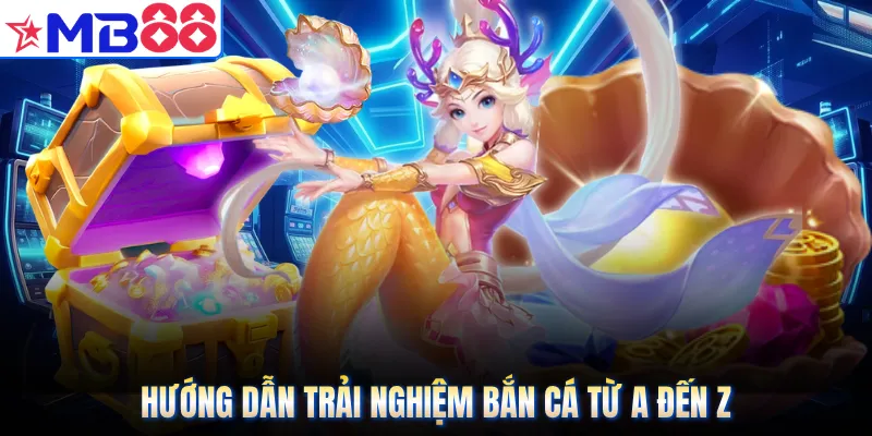 Hướng dẫn trải nghiệm bắn cá từ A đến Z