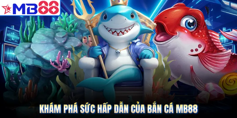 Khám phá sức hấp dẫn của bắn cá MB88