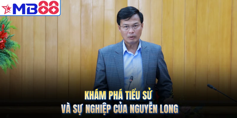 Khám phá tiểu sử và sự nghiệp của Nguyễn Long
