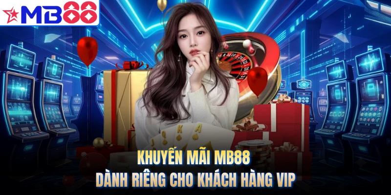 Khuyến mãi MB88 dành riêng cho khách hàng VIP