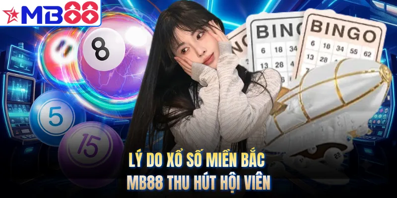 Lý do xổ số miền Bắc MB88 thu hút hội viên