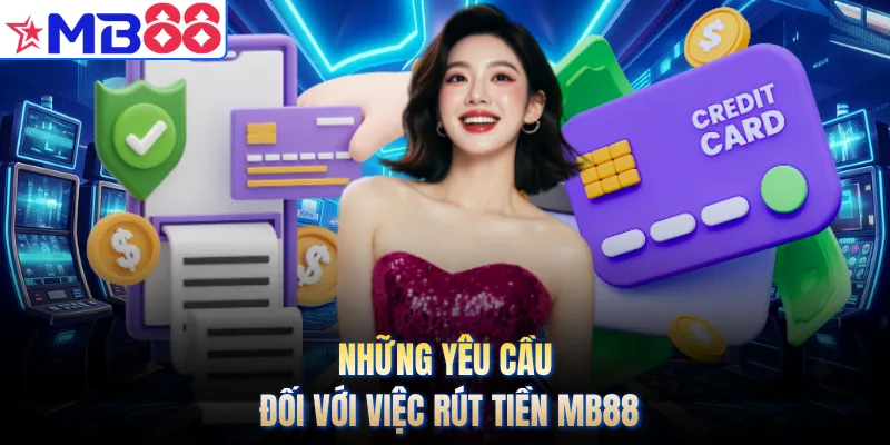 Những yêu cầu đối với việc rút tiền MB88