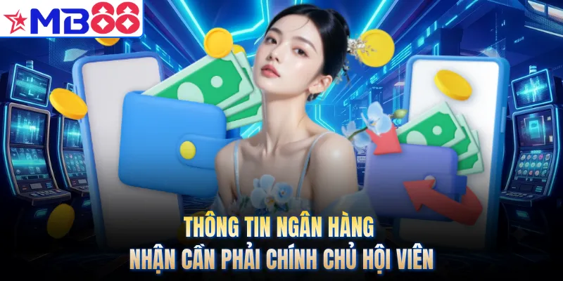 Thông tin ngân hàng nhận cần phải chính chủ hội viên